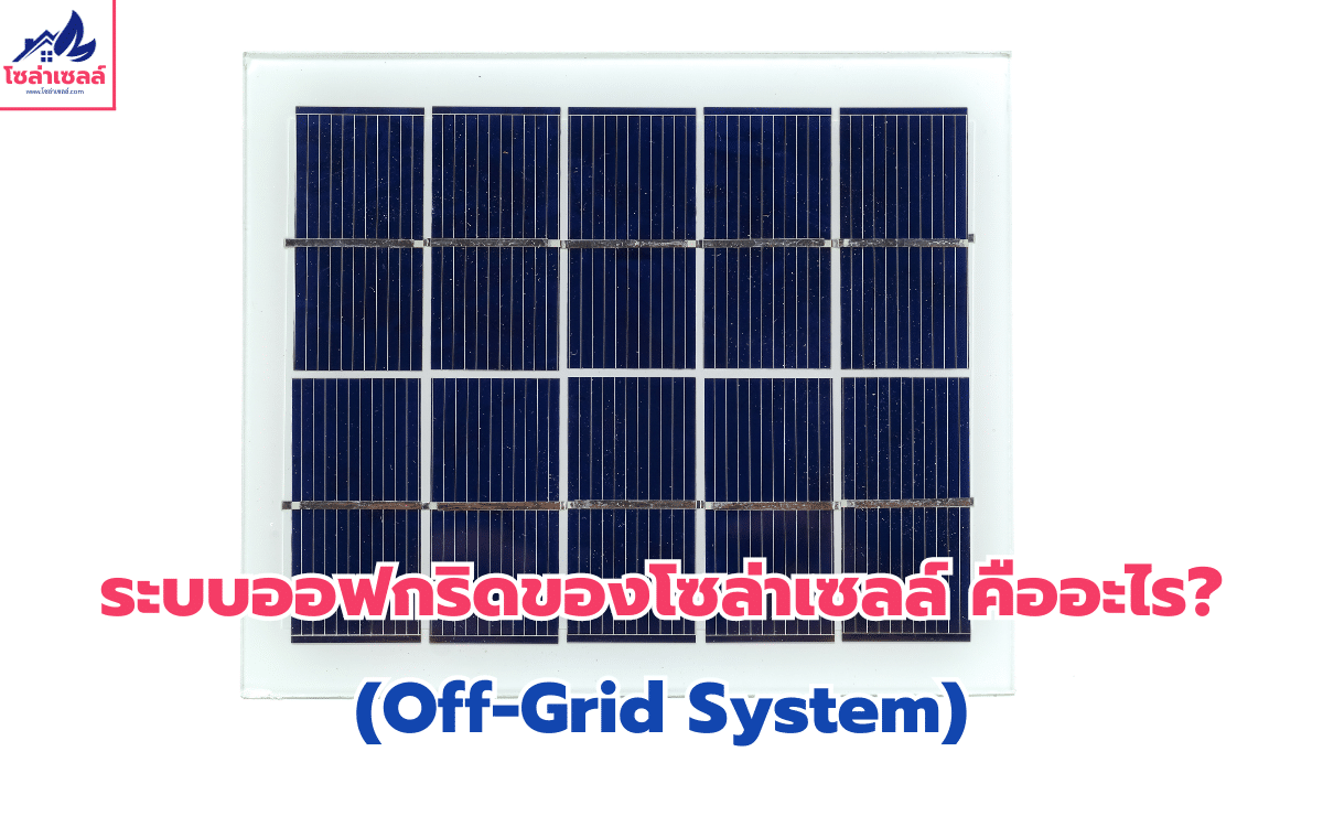 ระบบออฟกริดของโซล่าเซลล์ (Off-Grid System) คืออะไร?